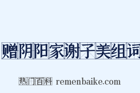 赠阴阳家谢子美组词是什么意思的图片